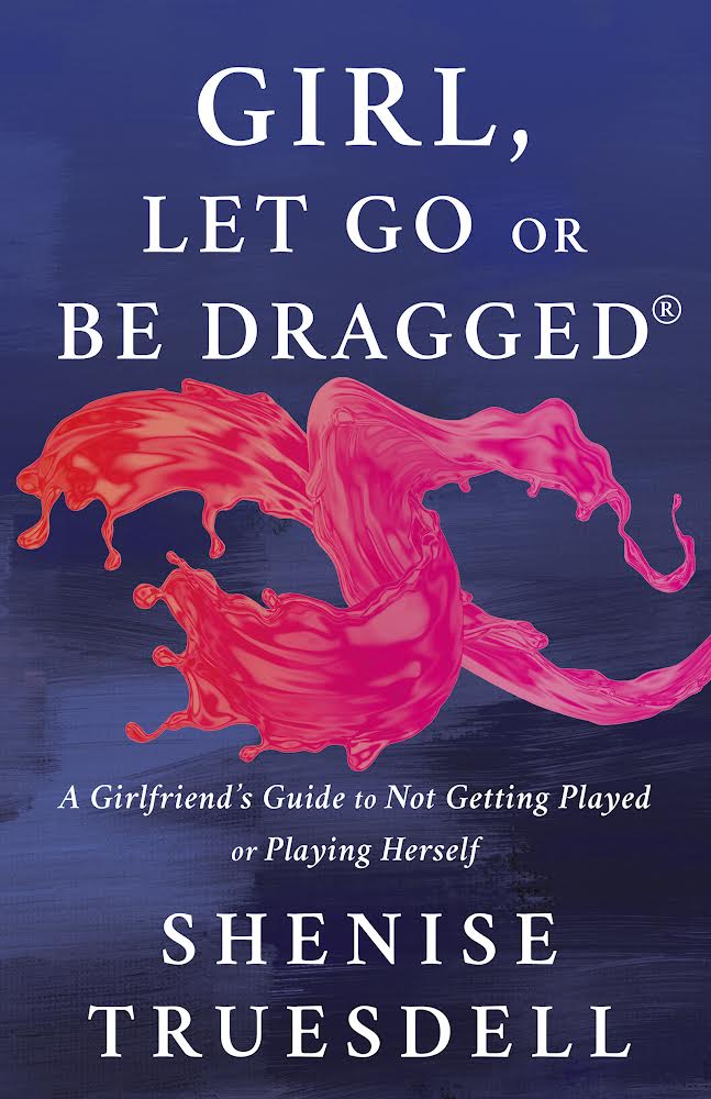 Cover of Girl, Let Go or Be Dragged: A Girlfriend’s Guide to Not Getting Played or Playing Herself! by Shenise Truesdell