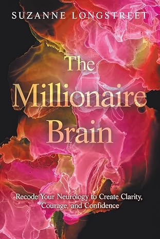 Cover of The Millionaire Brain Recode Your Neurology to Create Clarity, Courage, and Confidence by Suzanne Longstreet