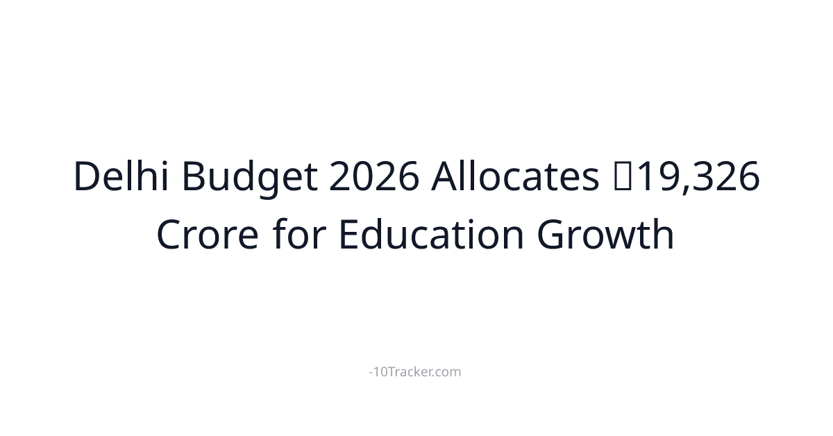 Delhi Budget 2026 Allocates ₹19,326 Crore for Education Growth