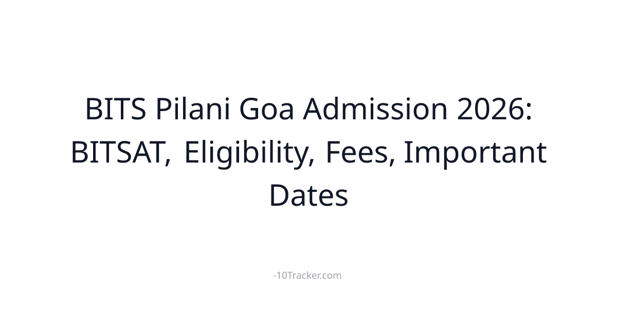 BITS Pilani Goa Admission 2026: BITSAT, Eligibility, Fees, Important Dates