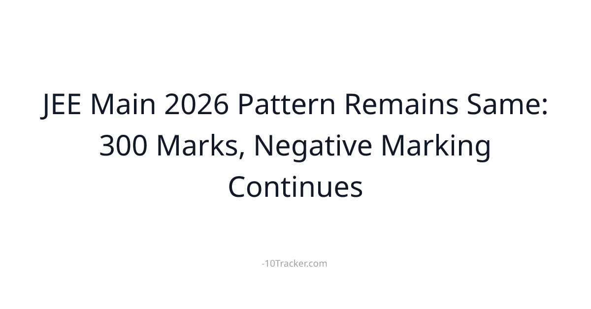 JEE Main 2026 Pattern Remains Same: 300 Marks, Negative Marking Continues