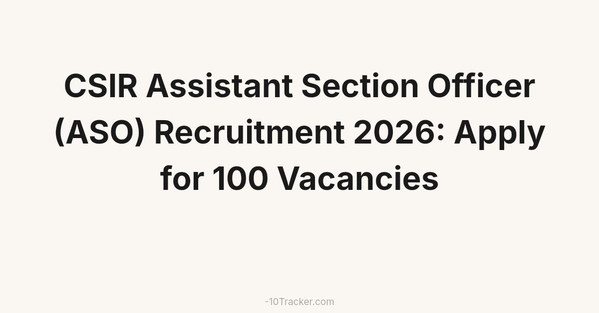CSIR Assistant Section Officer (ASO) Recruitment 2026: Apply for 100 Vacancies