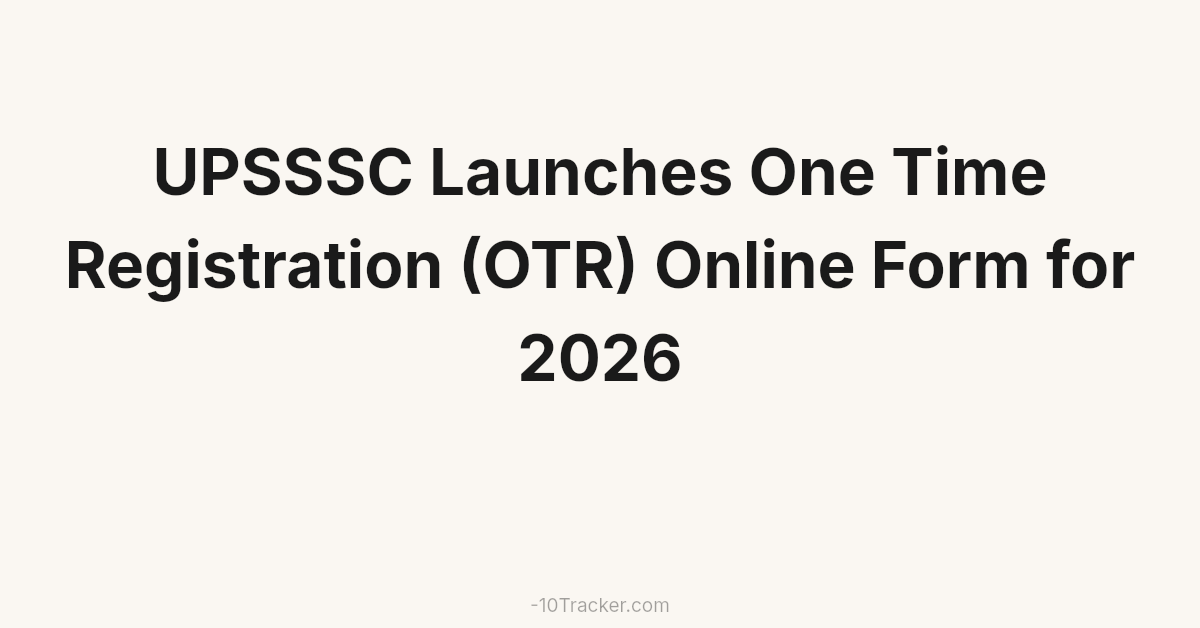 UPSSSC Launches One Time Registration (OTR) Online Form for 2026