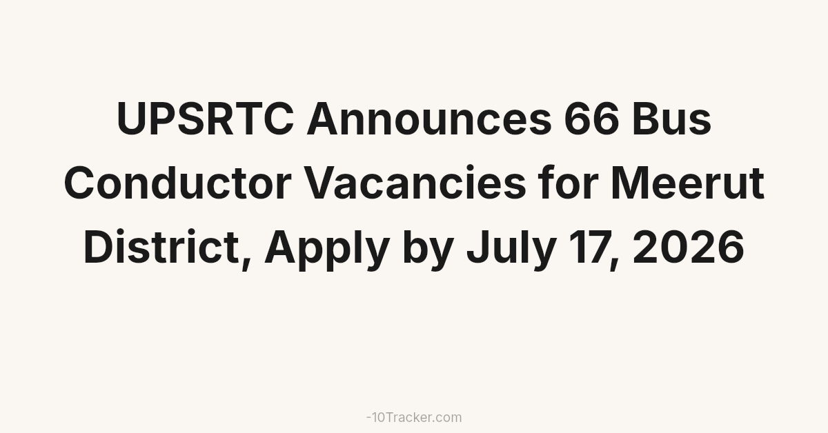 UPSRTC Announces 66 Bus Conductor Vacancies for Meerut District, Apply by July 17, 2026