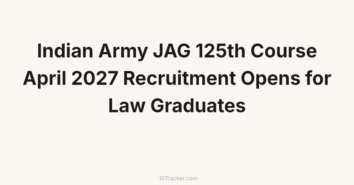 Indian Army JAG 125th Course April 2027 Recruitment Opens for Law Graduates