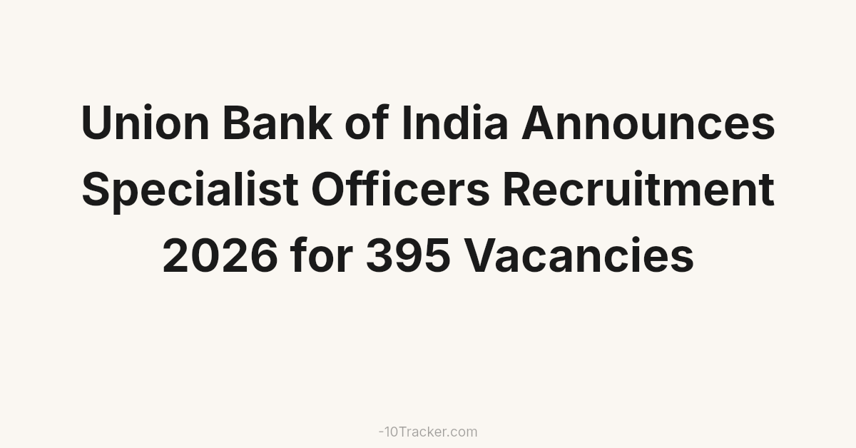 Union Bank of India Announces Specialist Officers Recruitment 2026 for 395 Vacancies