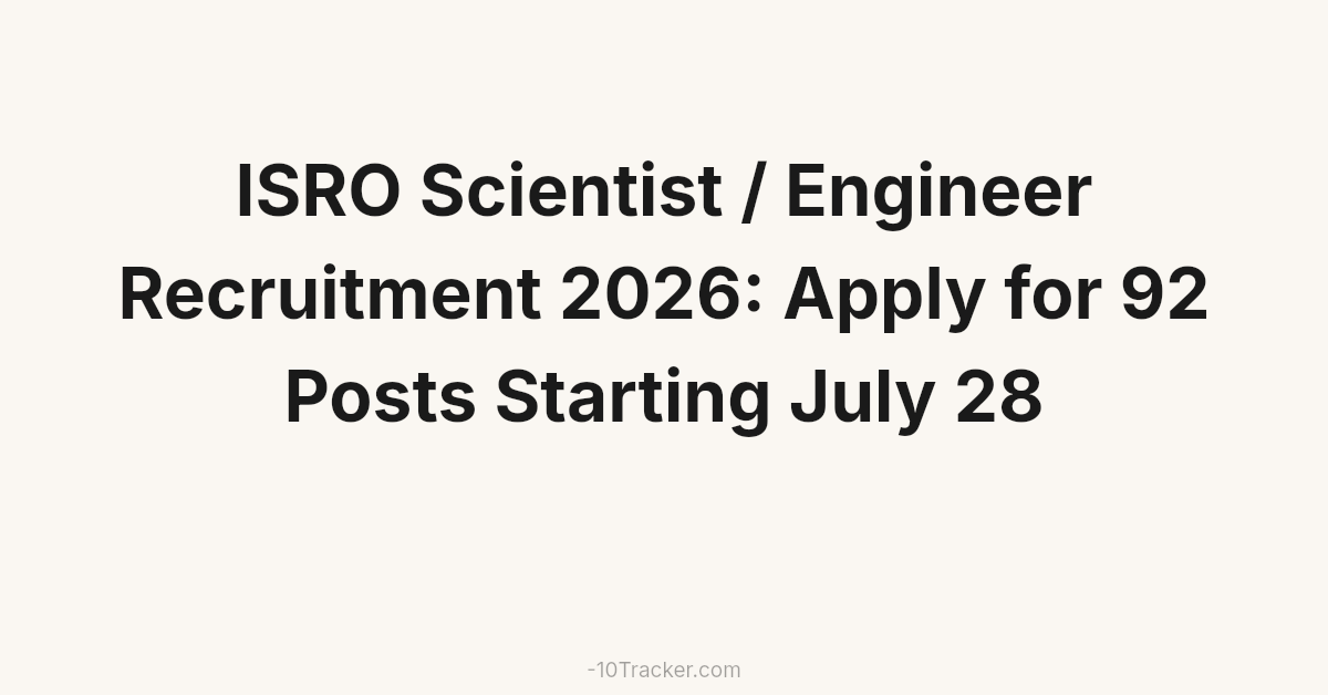 ISRO Scientist / Engineer Recruitment 2026: Apply for 92 Posts Starting July 28