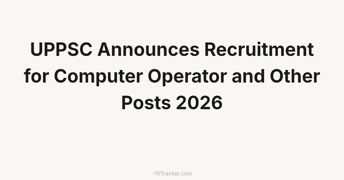 UPPSC Announces Recruitment for Computer Operator and Other Posts 2026