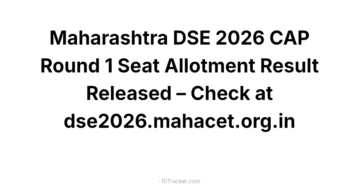 Maharashtra DSE 2026 CAP Round 1 Seat Allotment Result Released – Check at dse2026.mahacet.org.in
