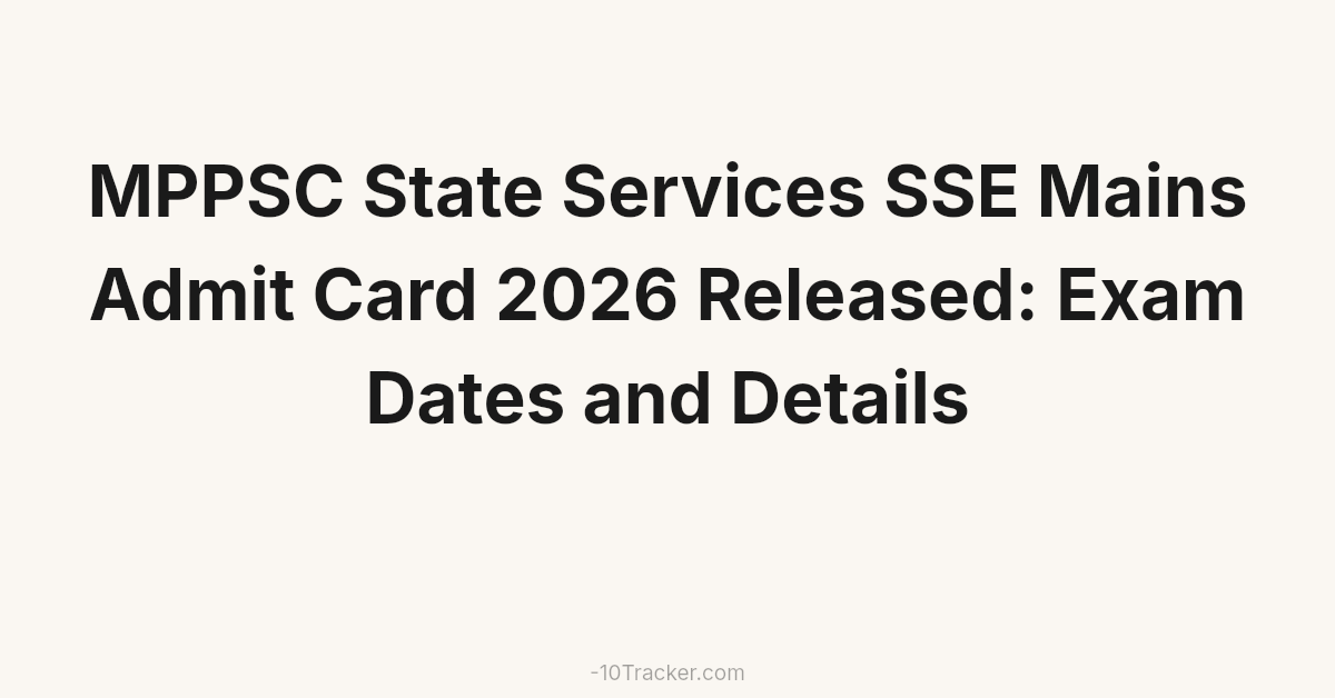 MPPSC State Services SSE Mains Admit Card 2026 Released: Exam Dates and Details
