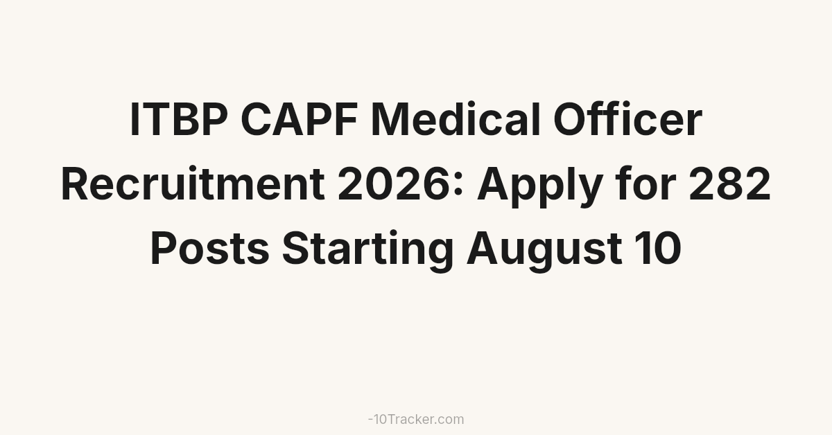 ITBP CAPF Medical Officer Recruitment 2026: Apply for 282 Posts Starting August 10