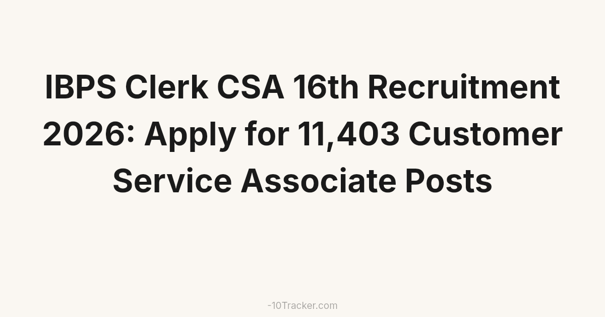 IBPS Clerk CSA 16th Recruitment 2026: Apply for 11,403 Customer Service Associate Posts
