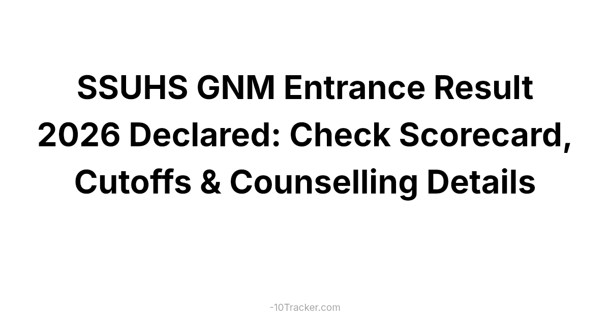 SSUHS GNM Entrance Result 2026 Declared: Check Scorecard, Cutoffs & Counselling Details
