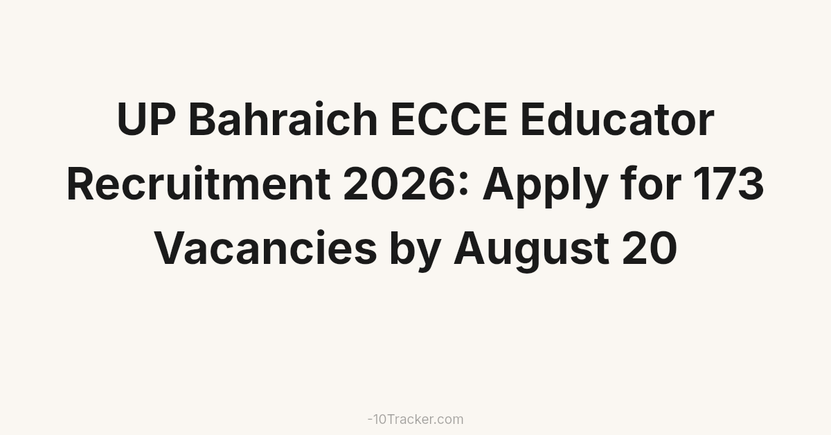 UP Bahraich ECCE Educator Recruitment 2026: Apply for 173 Vacancies by August 20