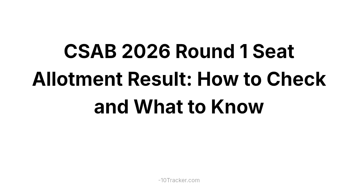 CSAB 2026 Round 1 Seat Allotment Result: How to Check and What to Know