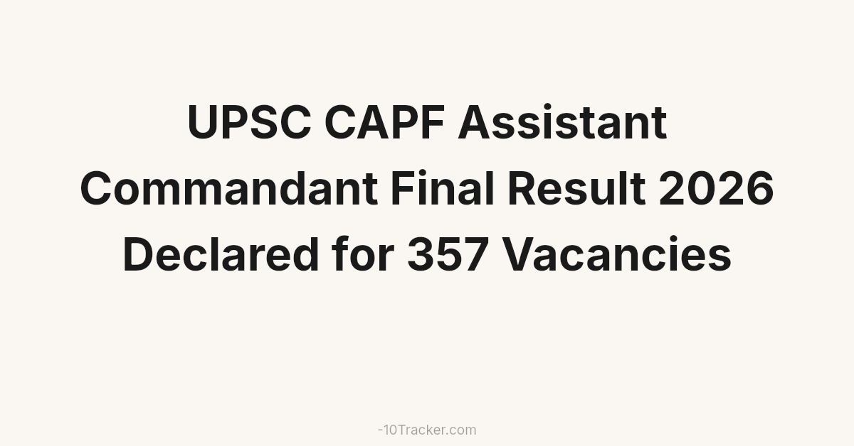 UPSC CAPF Assistant Commandant Final Result 2026 Declared for 357 Vacancies
