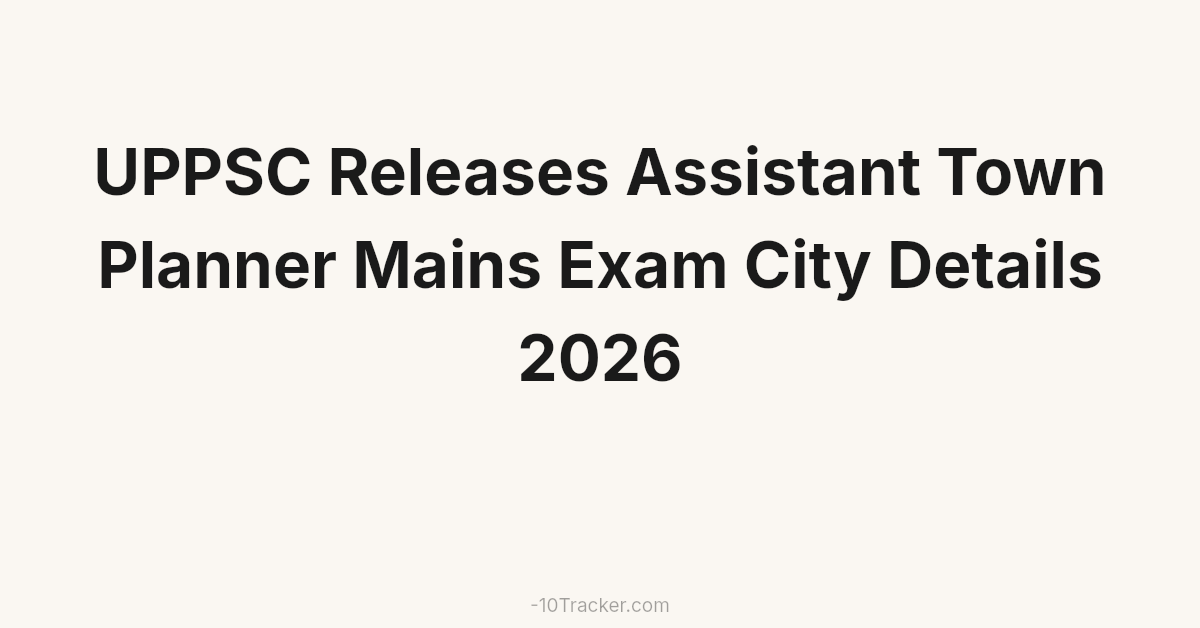 UPPSC Releases Assistant Town Planner Mains Exam City Details 2026