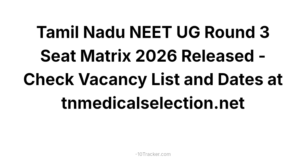 Tamil Nadu NEET UG Round 3 Seat Matrix 2026 Released - Check Vacancy List and Dates at tnmedicalselection.net