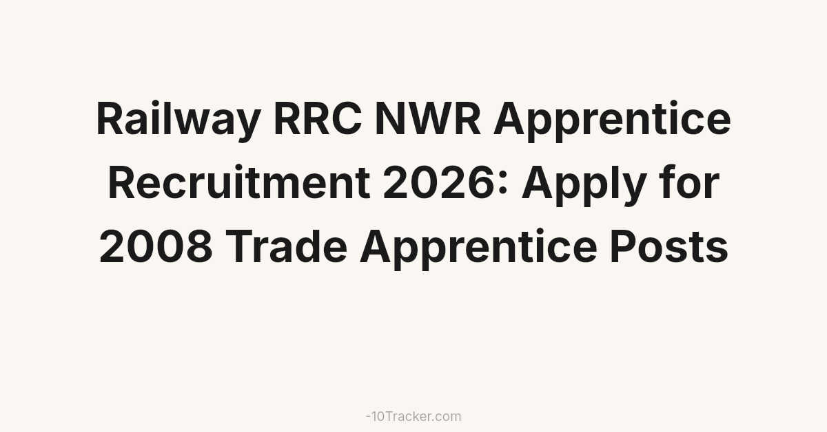Railway RRC NWR Apprentice Recruitment 2026: Apply for 2008 Trade Apprentice Posts
