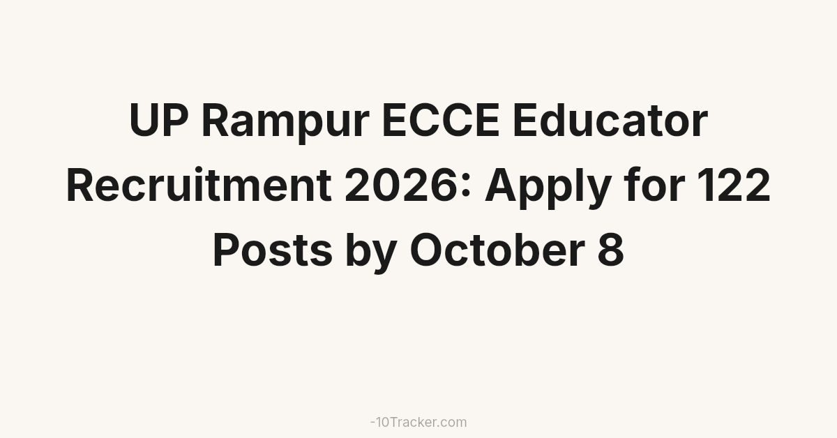 UP Rampur ECCE Educator Recruitment 2026: Apply for 122 Posts by October 8