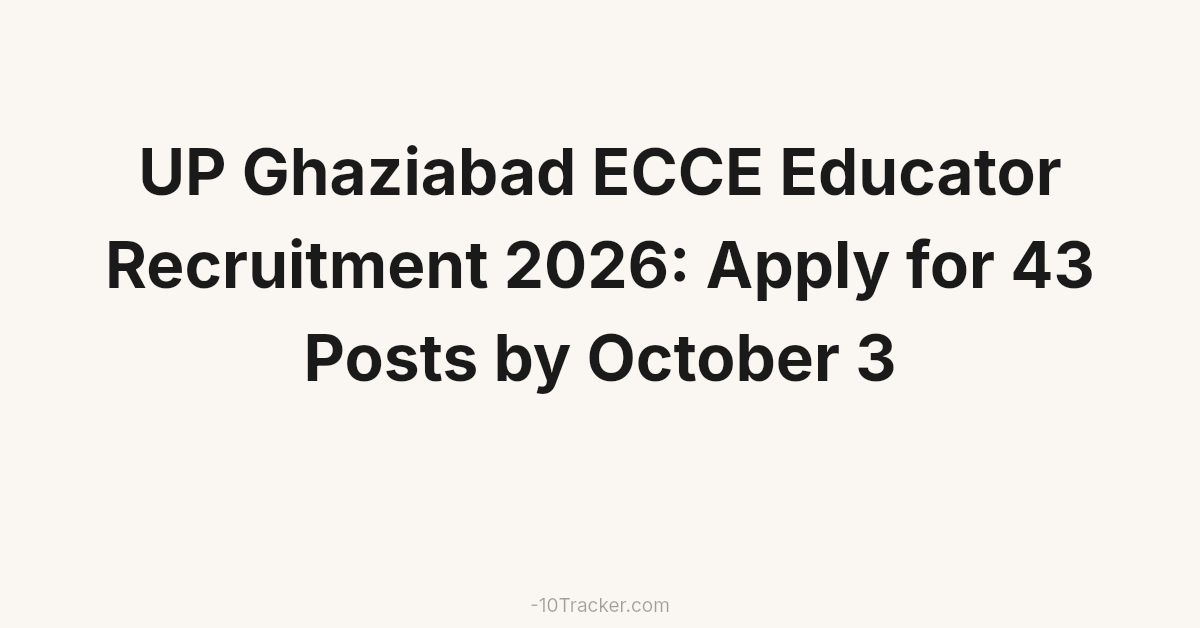 UP Ghaziabad ECCE Educator Recruitment 2026: Apply for 43 Posts by October 3