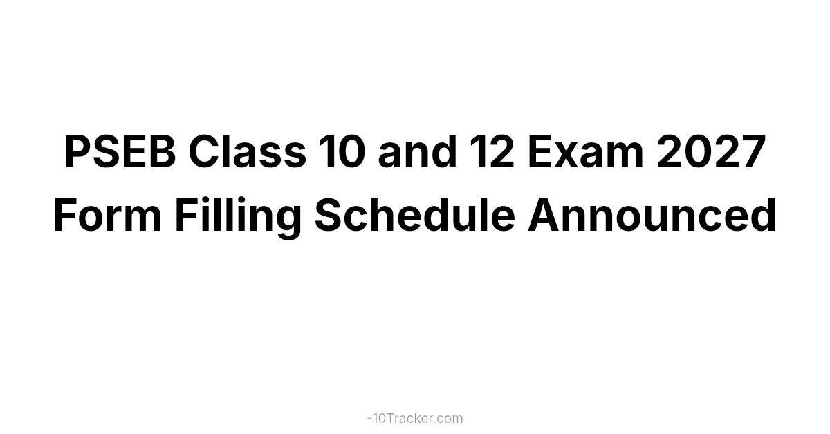 PSEB Class 10 and 12 Exam 2027 Form Filling Schedule Announced
