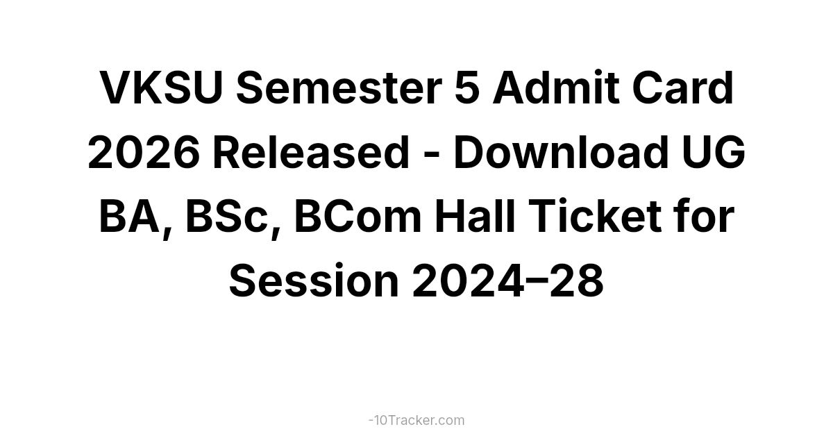 VKSU Semester 5 Admit Card 2026 Released - Download UG BA, BSc, BCom Hall Ticket for Session 2024–28