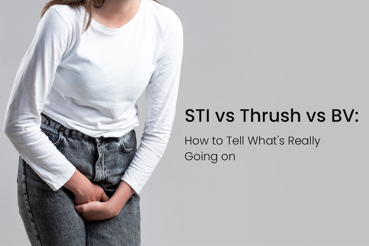 STIs vs Thrush vs BV: How to Tell What's Really Going On