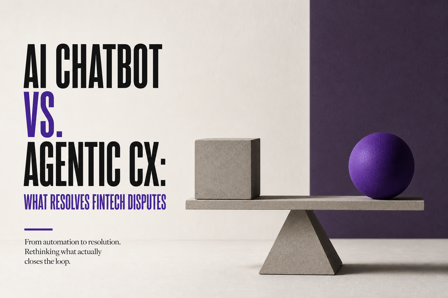 AI Chatbot vs. Agentic CX: What Resolves Fintech Disputes