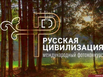 Владимирцев приглашают к участию в Международном фотоконкурсе «Русская цивилизация»