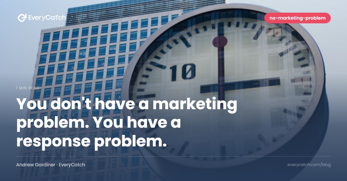 You don't have a marketing problem. You have a response problem.