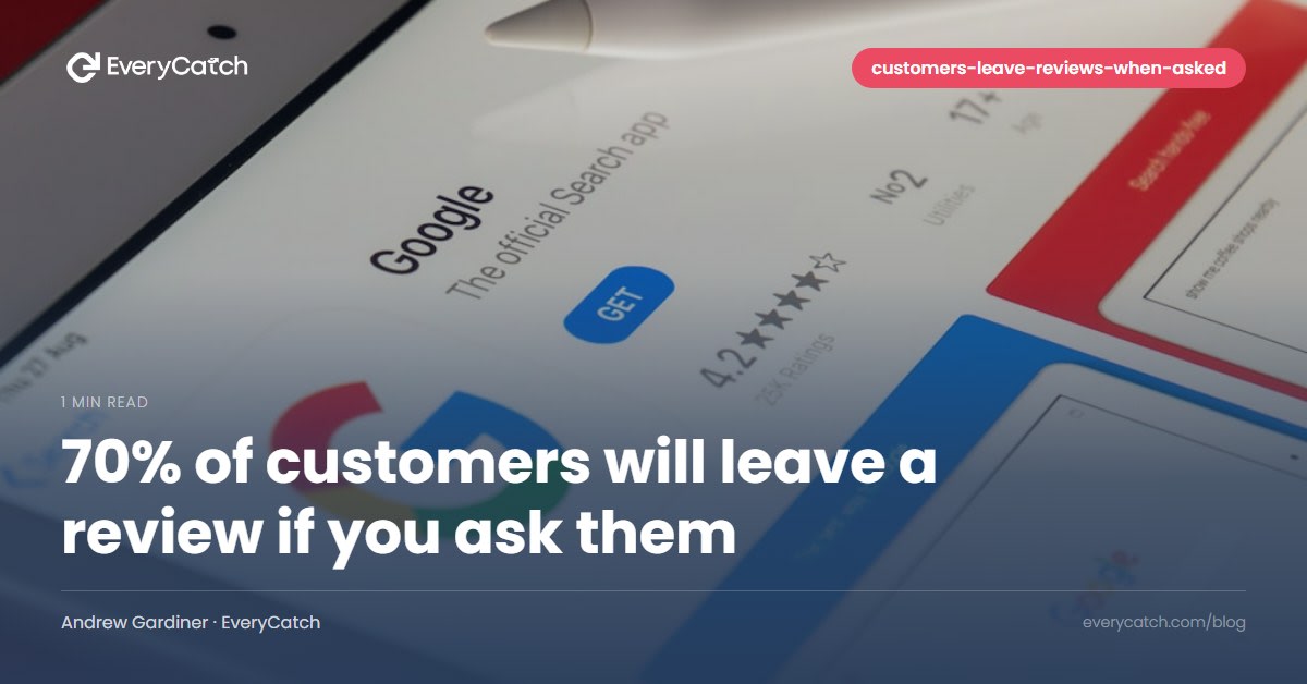 70% of customers will leave a review if you ask them