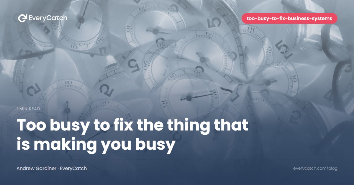 Too busy to fix the thing that is making you busy
