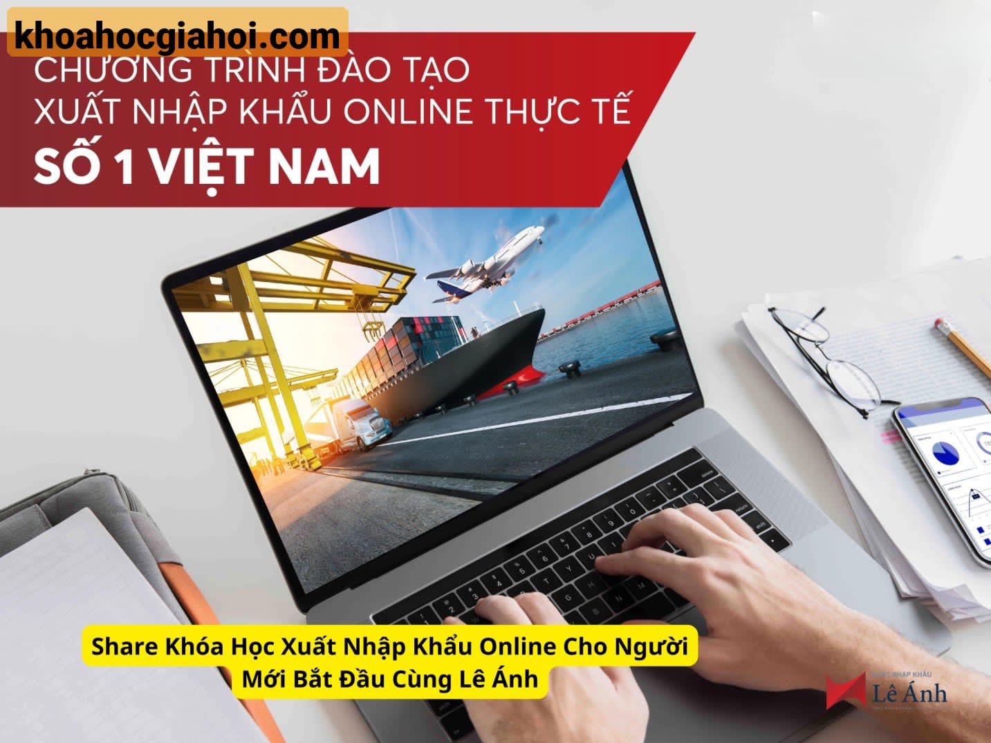 Khóa Học Xuất Nhập Khẩu Online Cho Người Mới Bắt Đầu Cùng Lê Ánh