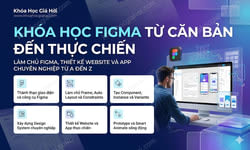 Khóa Học Figma Từ Căn Bản Đến Thực Chiến