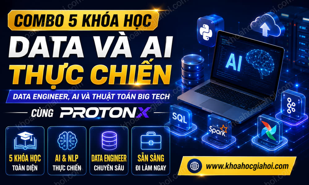 Combo 5 Khóa Học Data & AI Thực Chiến: Data Engineer, AI & Thuật Toán Big Tech Cùng ProtonX