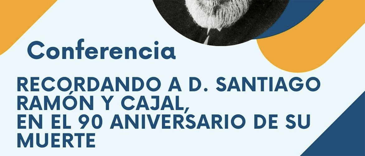 Conferencia: Recordando a D. Santiago Ramón y Cajal, en el 90 Aniversario de su muerte