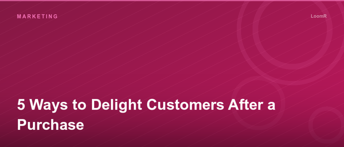 5 Ways to Delight Customers After a Purchase