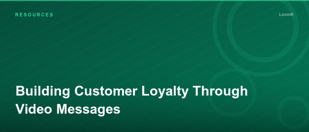 Building Customer Loyalty Through Video Messages
