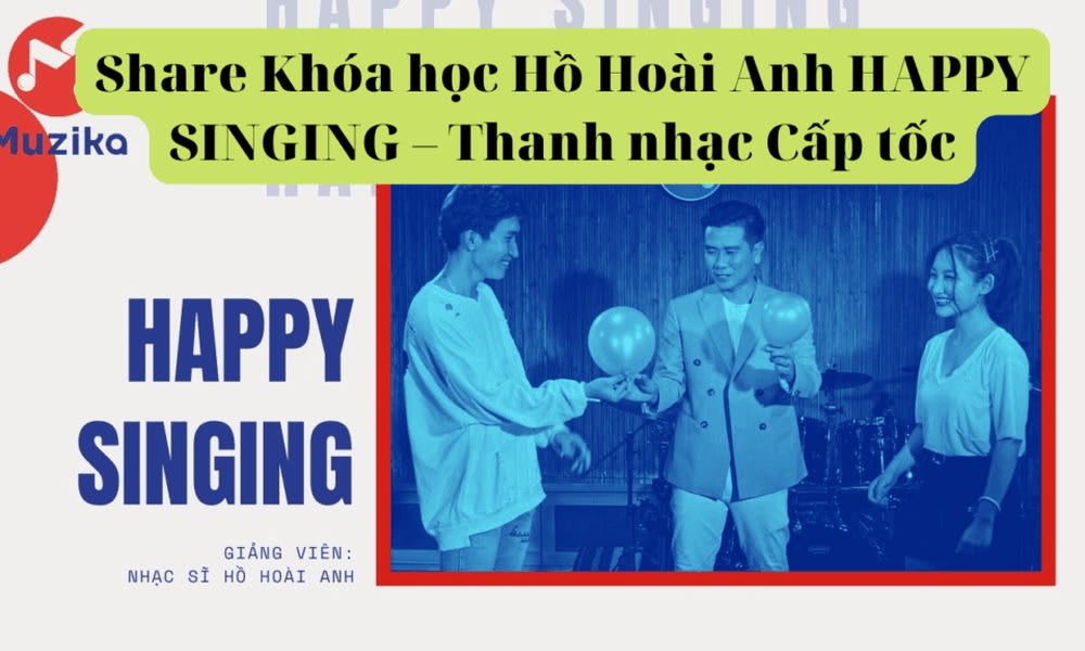Khóa Học Happy Singing – Thanh Nhạc Cấp Tốc - Hồ Hoài Anh (Muzika)