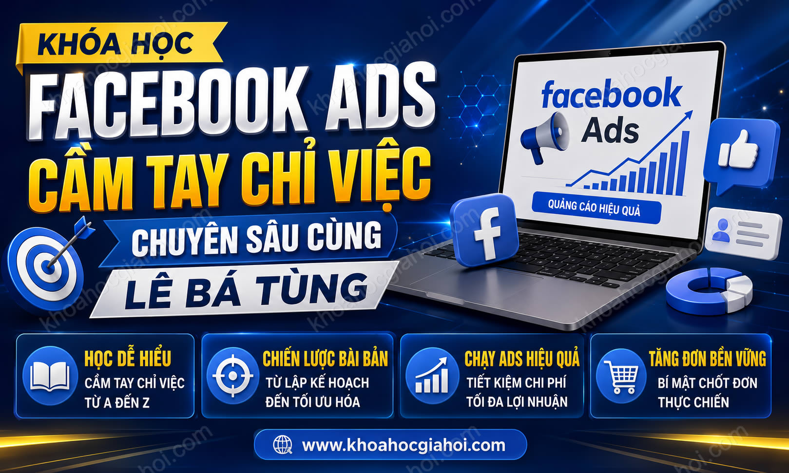 Khóa Học Facebook Ads Cầm Tay Chỉ Việc Chuyên Sâu Cùng Lê Bá Tùng