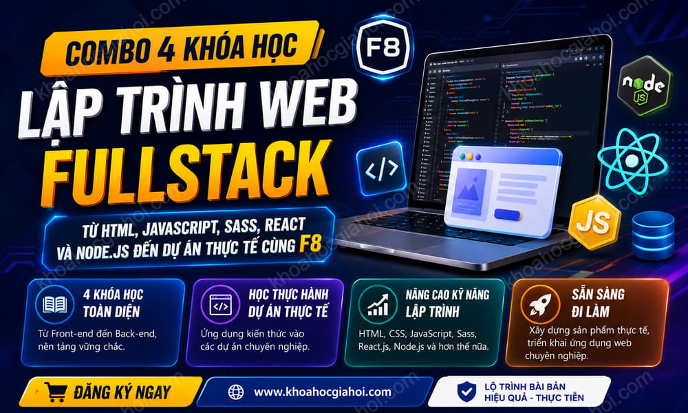 Combo 4 Khóa Học Lập Trình Web Fullstack – Từ Html, Javascript, Sass, React & Node.js Đến Dự Án Thực Tế Cùng F8
