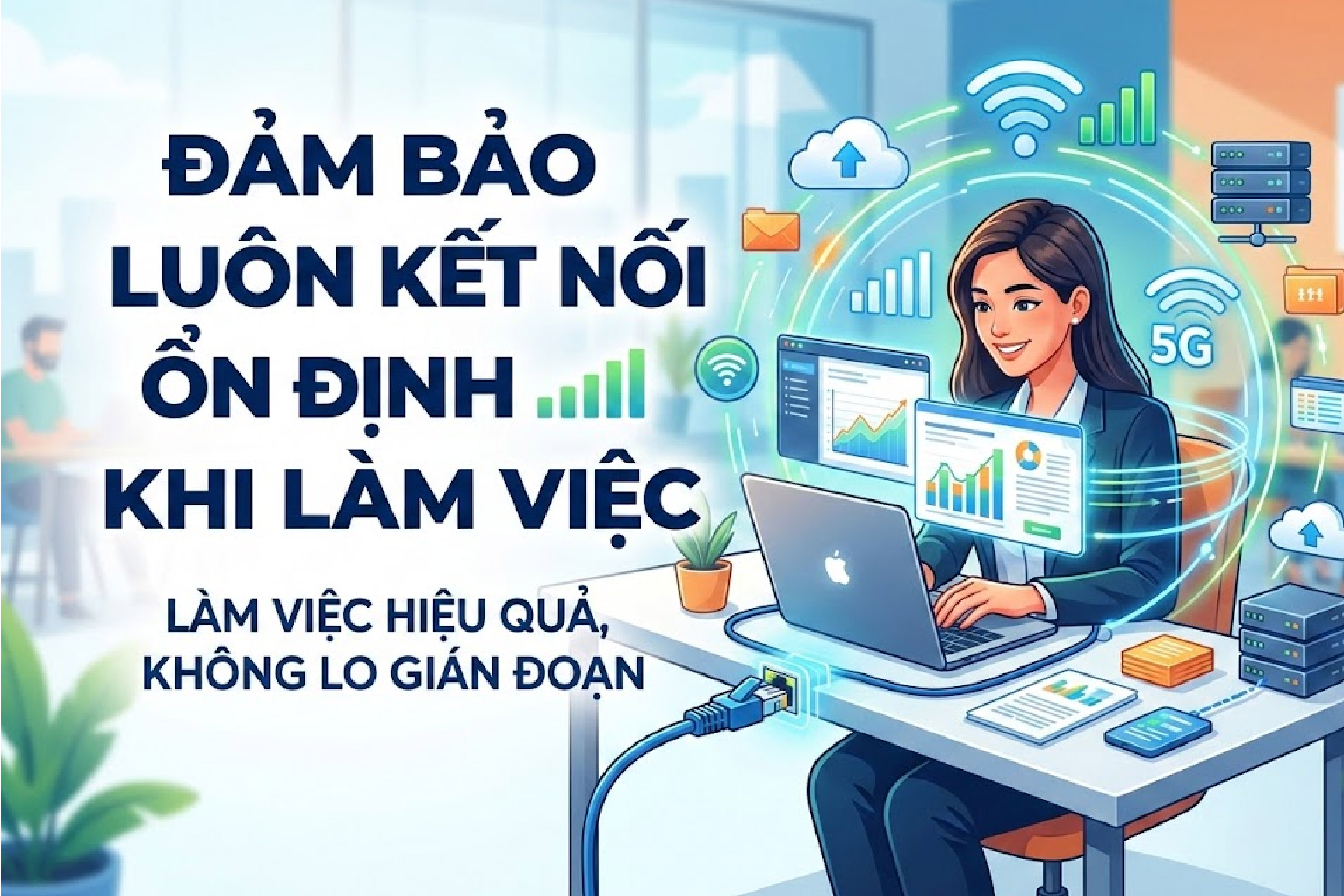 Đảm bảo lu&ocirc;n kết nối ổn định khi l&agrave;m việc