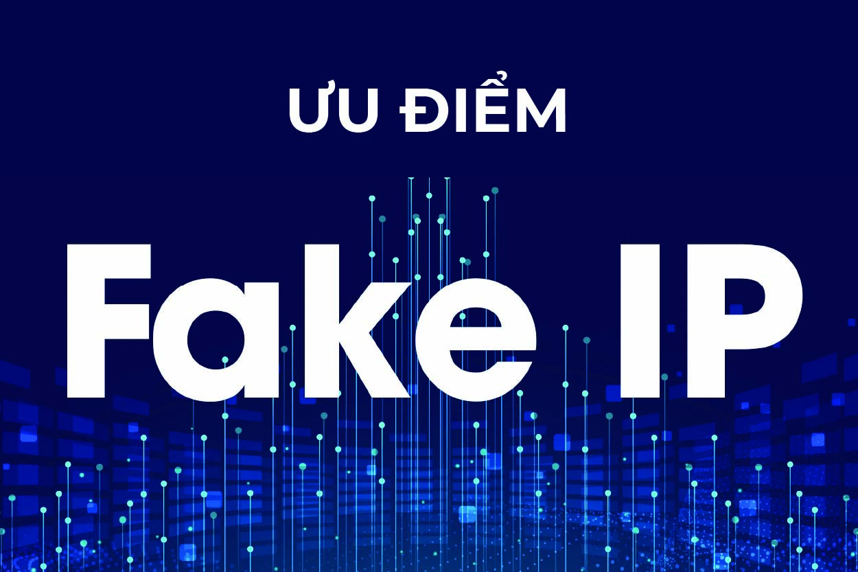 Ưu điểm của fake IP bằng Proxy