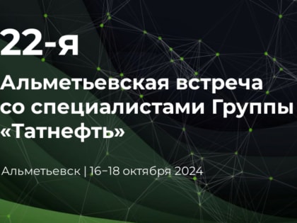 22-я Альметьевская встреча со специалистами Татнефти