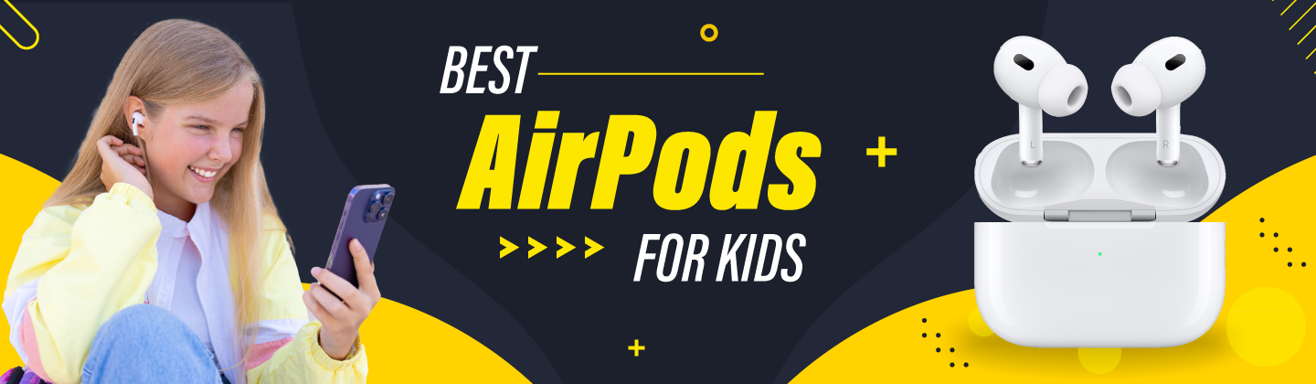 Best AirPods for Kids: Safe, Stylish, and Kid-Friendly Choices