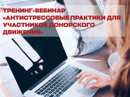 Приглашаем принять участие тренинге–вебинаре «Антистрессовые практики для участников донорского движения»