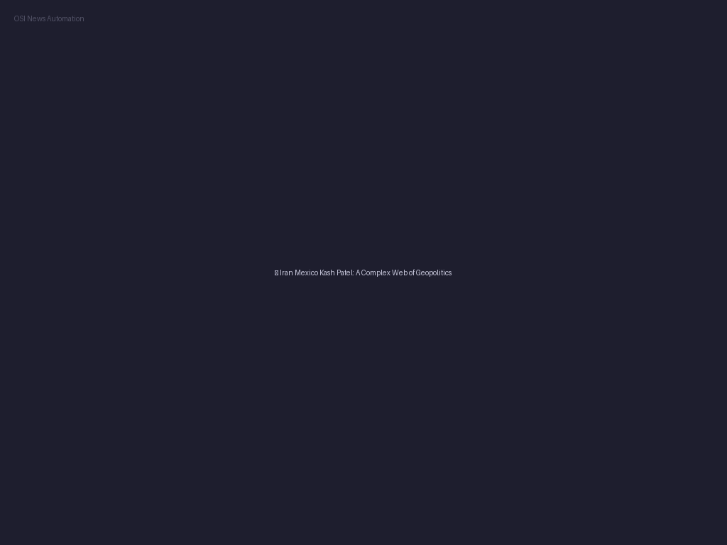 Iran Mexico Kash Patel: A Complex Web of Geopolitics Iran Mexico Kash Patel: A Complex Web of Geopolitics