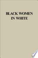 Cover of Black Women in White: Racial Conflict and Cooperation in the Nursing Profession