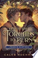 Cover of Teach the Torches to Burn: A Romeo & Juliet Remix